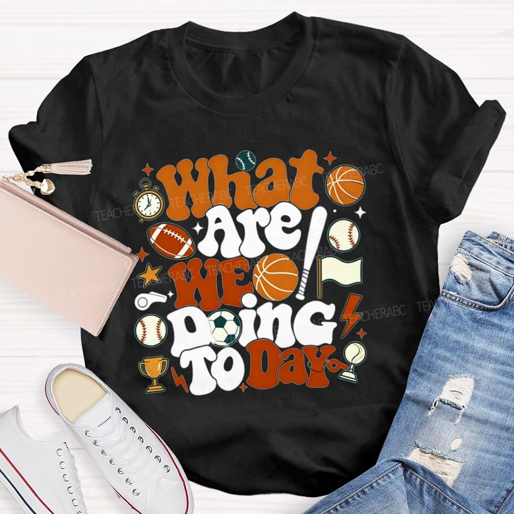 What Are We Doing Today Pe Teacher Vibes T-shirt