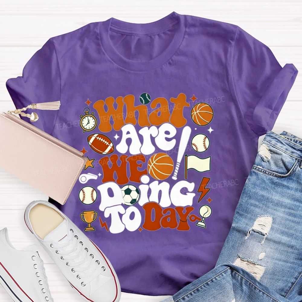 What Are We Doing Today Pe Teacher Vibes T-shirt