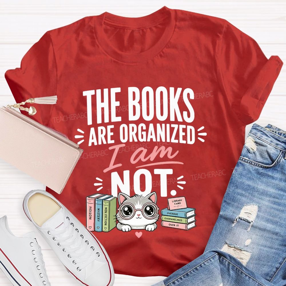 The Books Are Organized I Am Not Teacher T-shirt