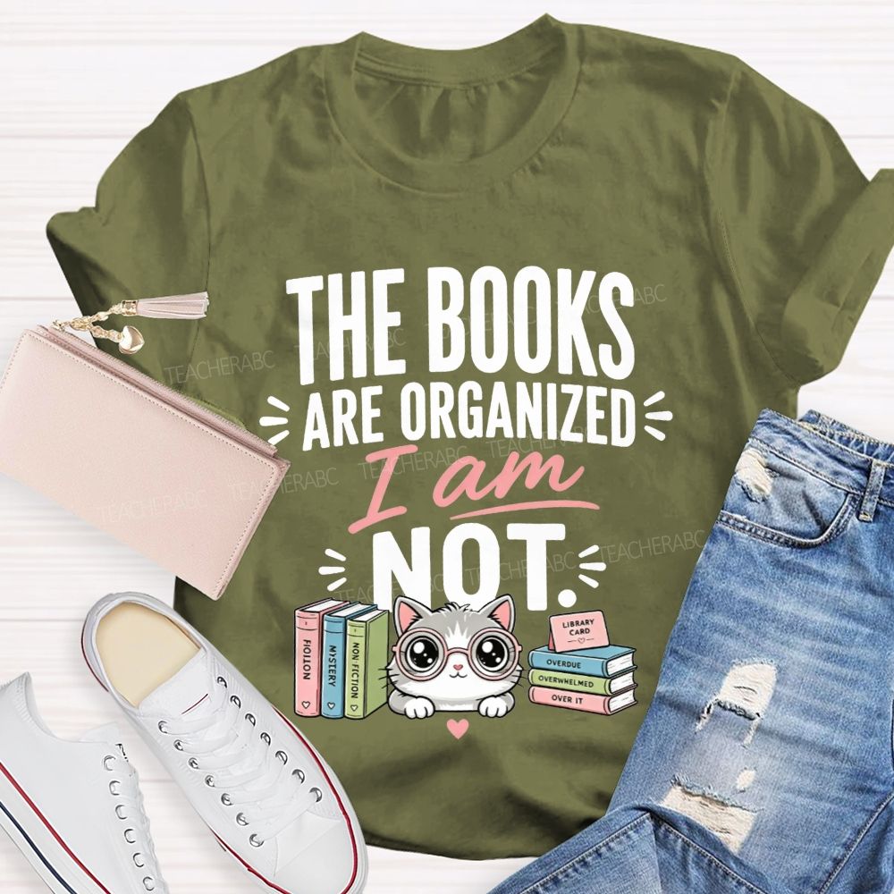 The Books Are Organized I Am Not Teacher T-shirt