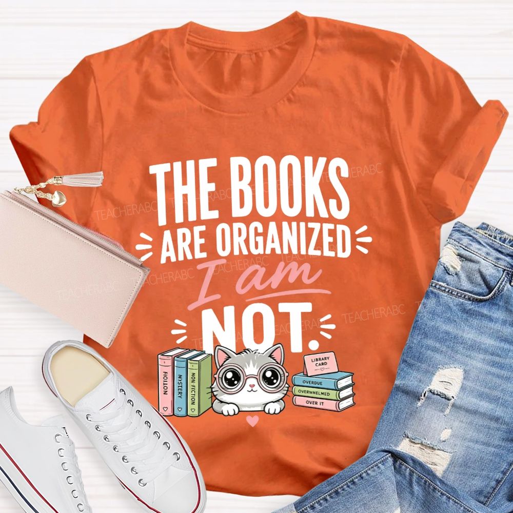 The Books Are Organized I Am Not Teacher T-shirt