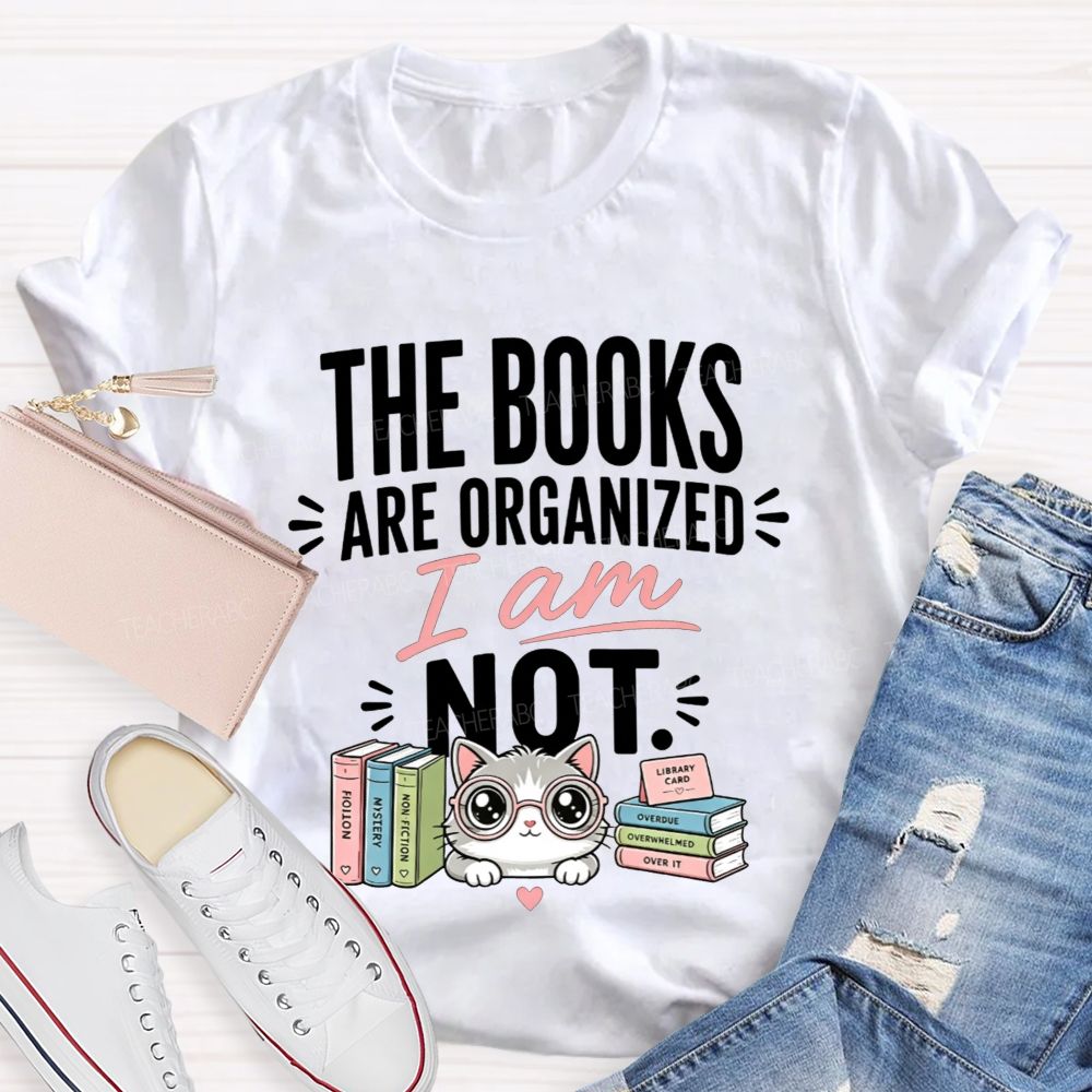 The Books Are Organized I Am Not Teacher T-shirt