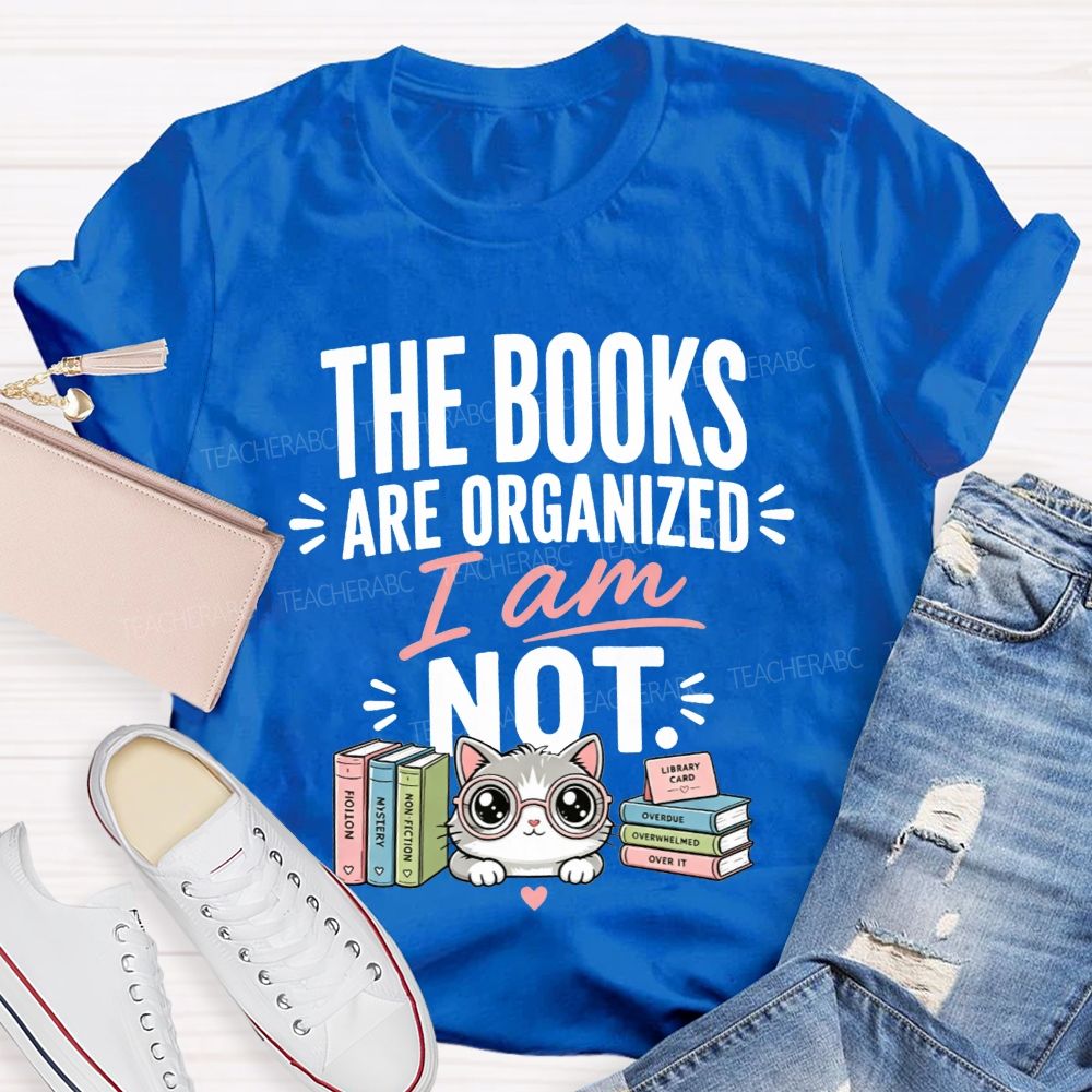 The Books Are Organized I Am Not Teacher T-shirt