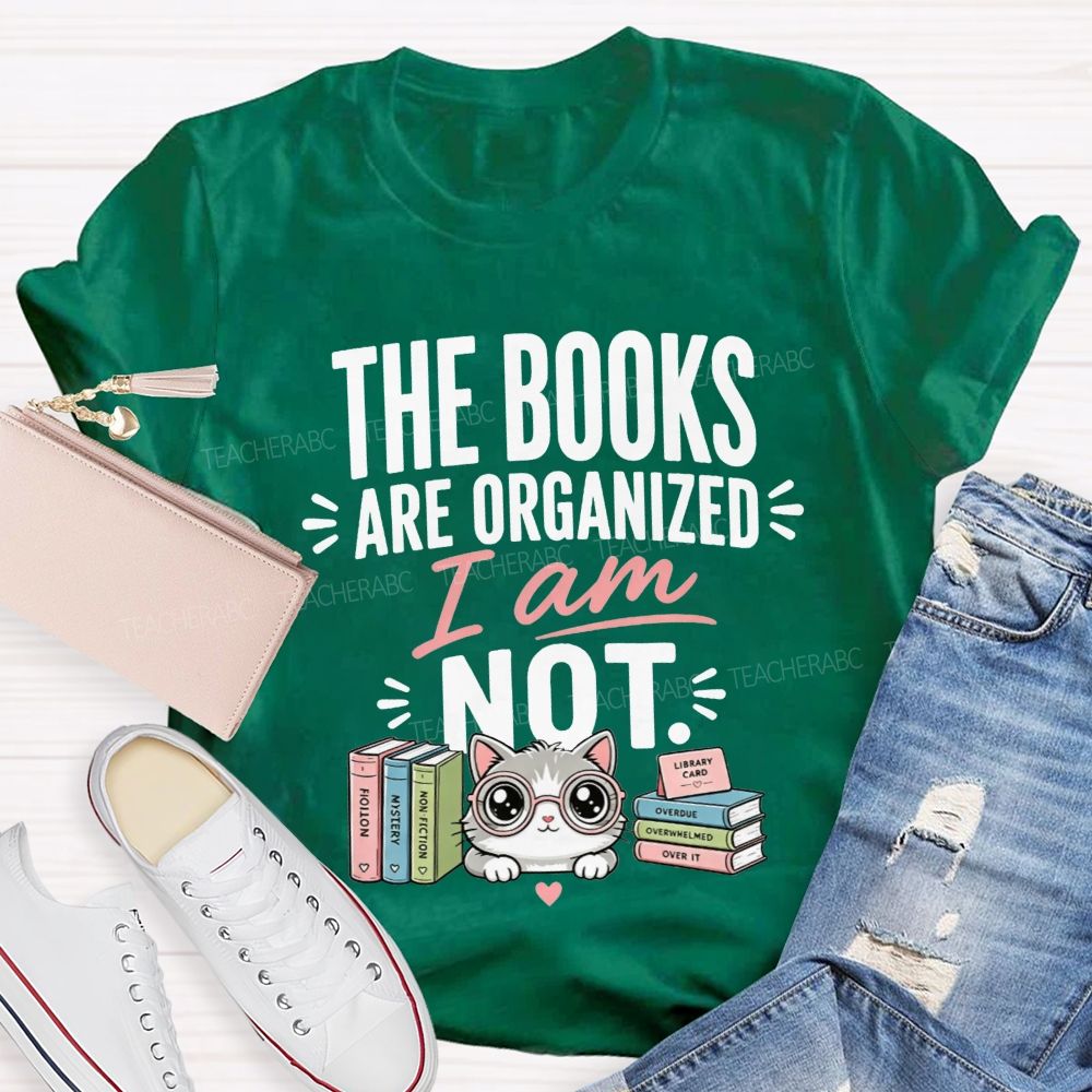 The Books Are Organized I Am Not Teacher T-shirt