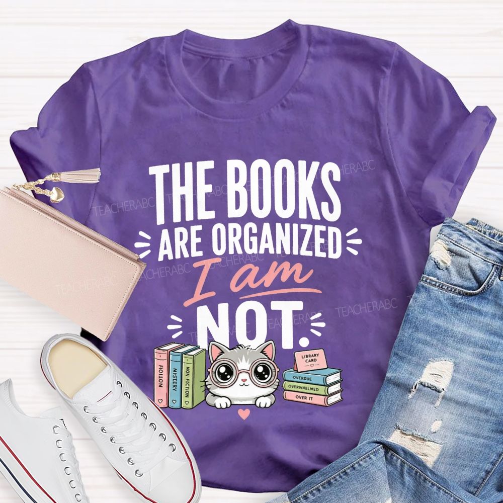 The Books Are Organized I Am Not Teacher T-shirt