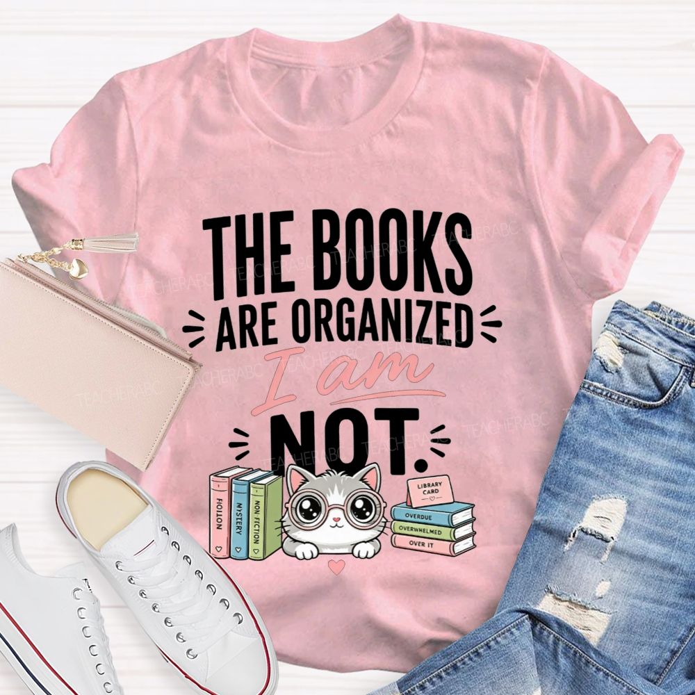 The Books Are Organized I Am Not Teacher T-shirt