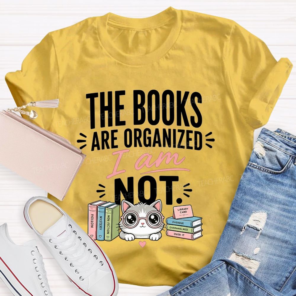 The Books Are Organized I Am Not Teacher T-shirt