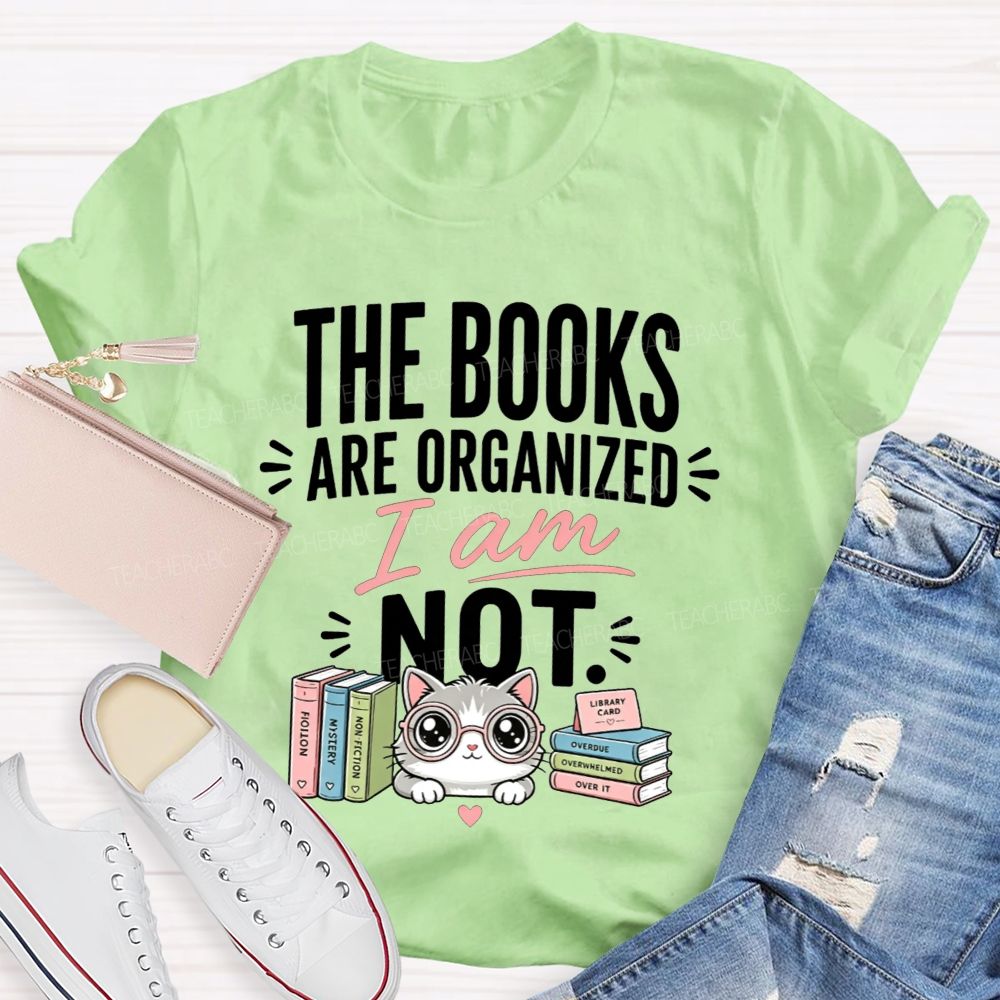 The Books Are Organized I Am Not Teacher T-shirt