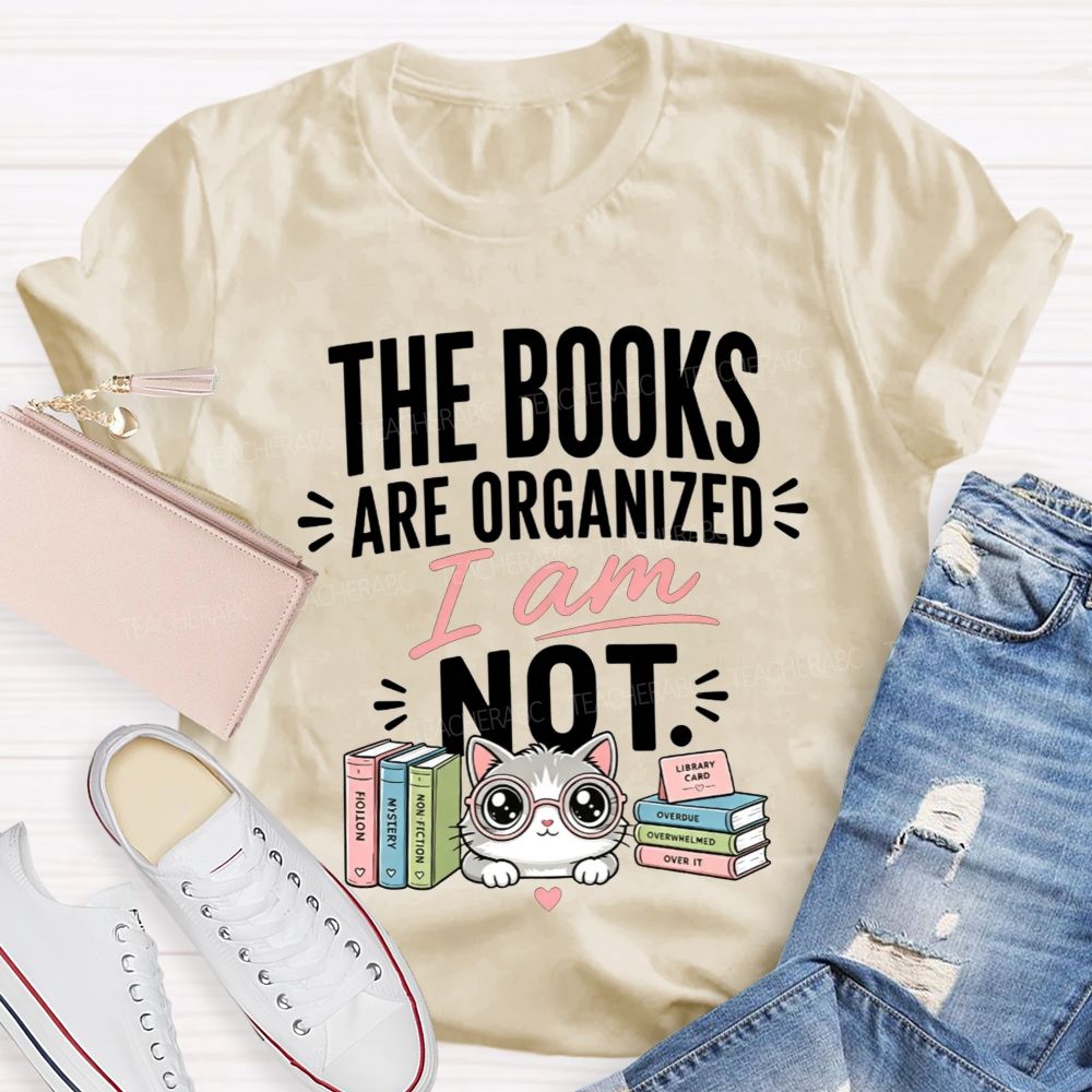 The Books Are Organized I Am Not Teacher T-shirt
