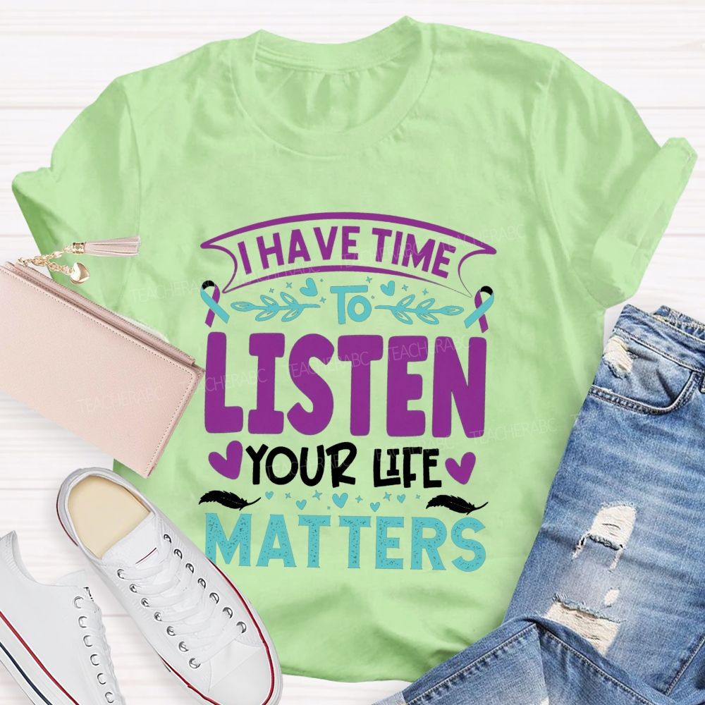 I Have Time To Listen Your Life Matters Teacher T-shirt