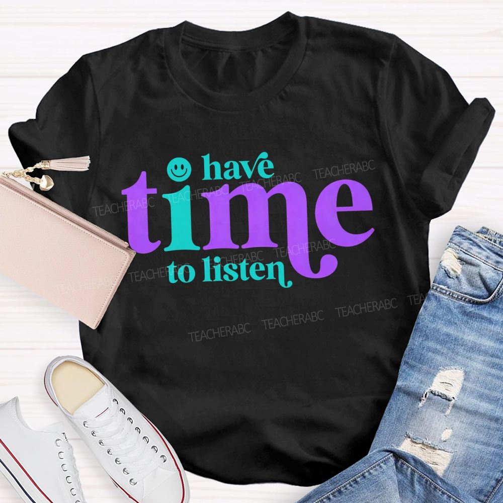 I Have Time To Listen Care For Every Heart Teacher T-shirt