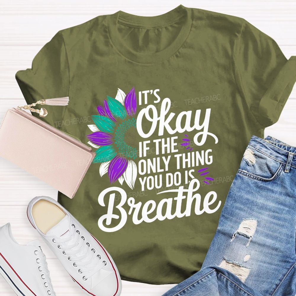 It'S Okay If The Only Thing You Do Is Breathe Teacher T-shirt