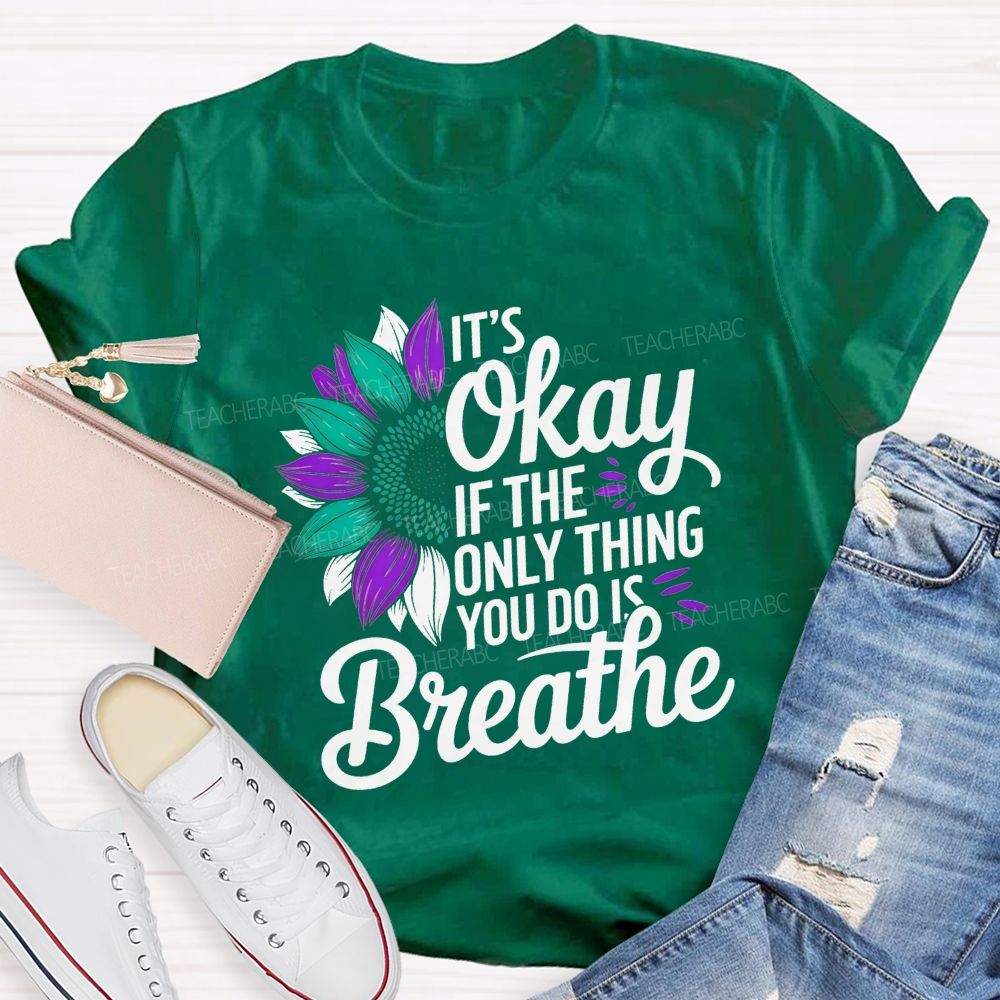It'S Okay If The Only Thing You Do Is Breathe Teacher T-shirt