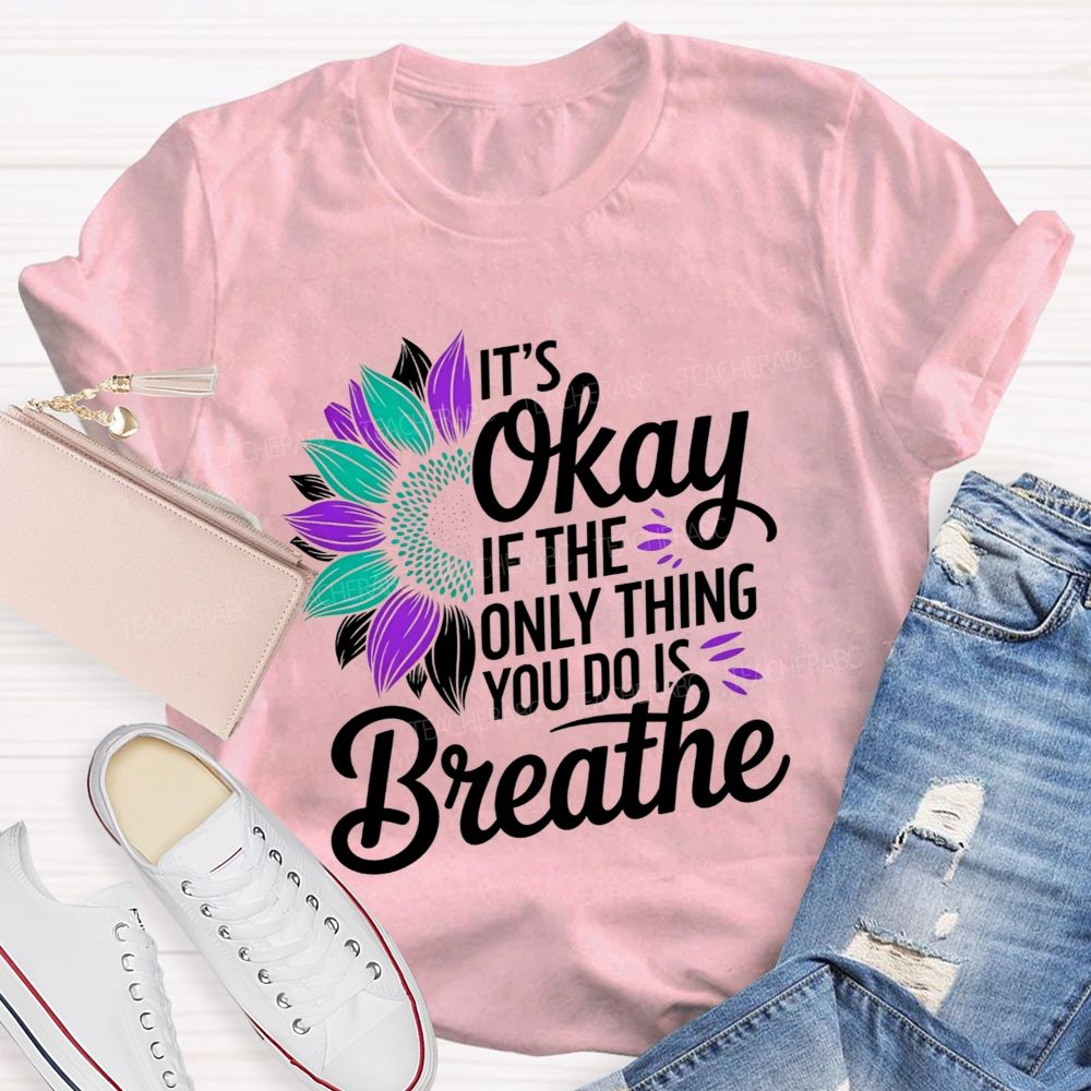 It'S Okay If The Only Thing You Do Is Breathe Teacher T-shirt
