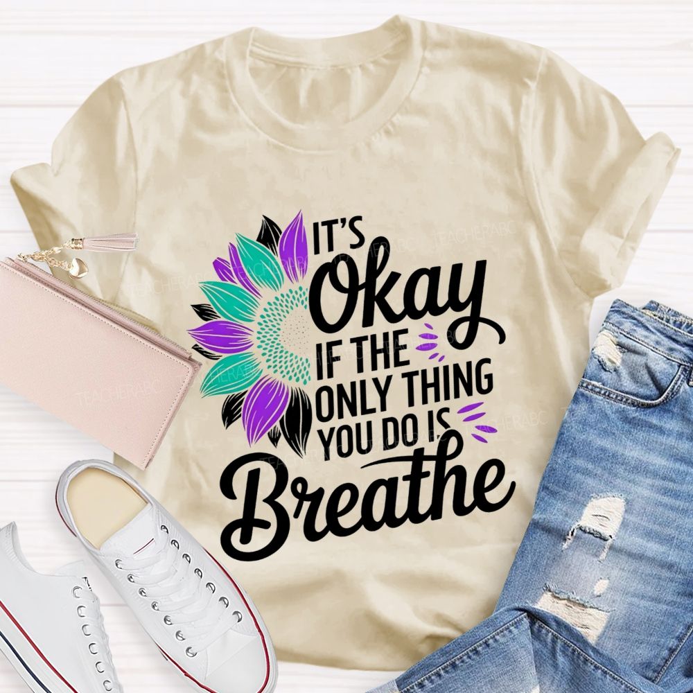 It'S Okay If The Only Thing You Do Is Breathe Teacher T-shirt