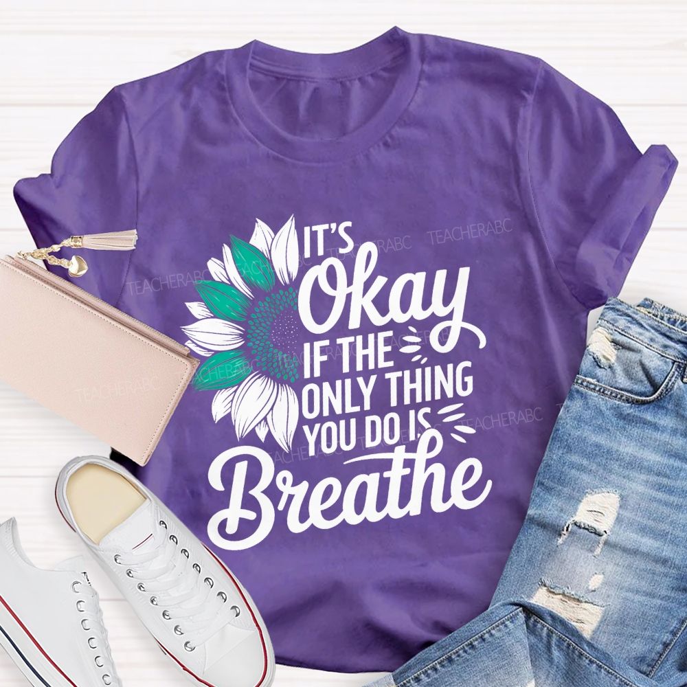 It'S Okay If The Only Thing You Do Is Breathe Teacher T-shirt