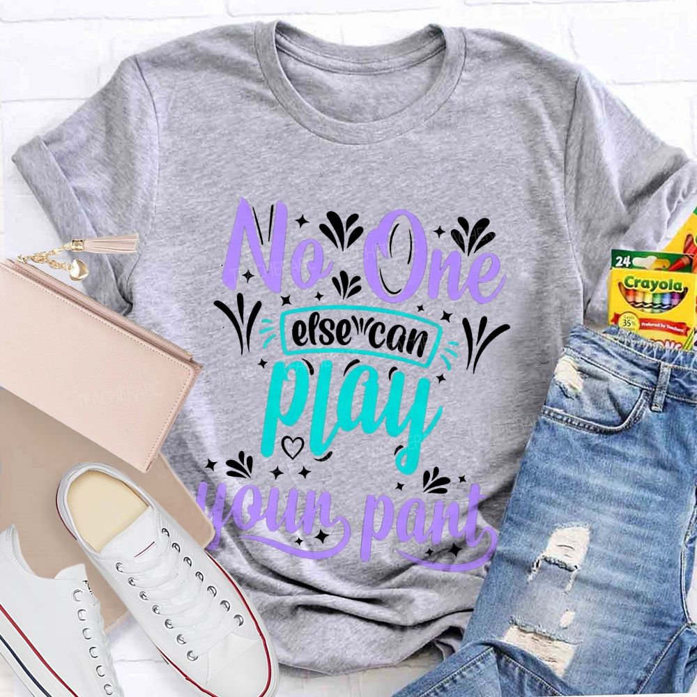 No One Else Can Play Your Part Teacher T-shirt