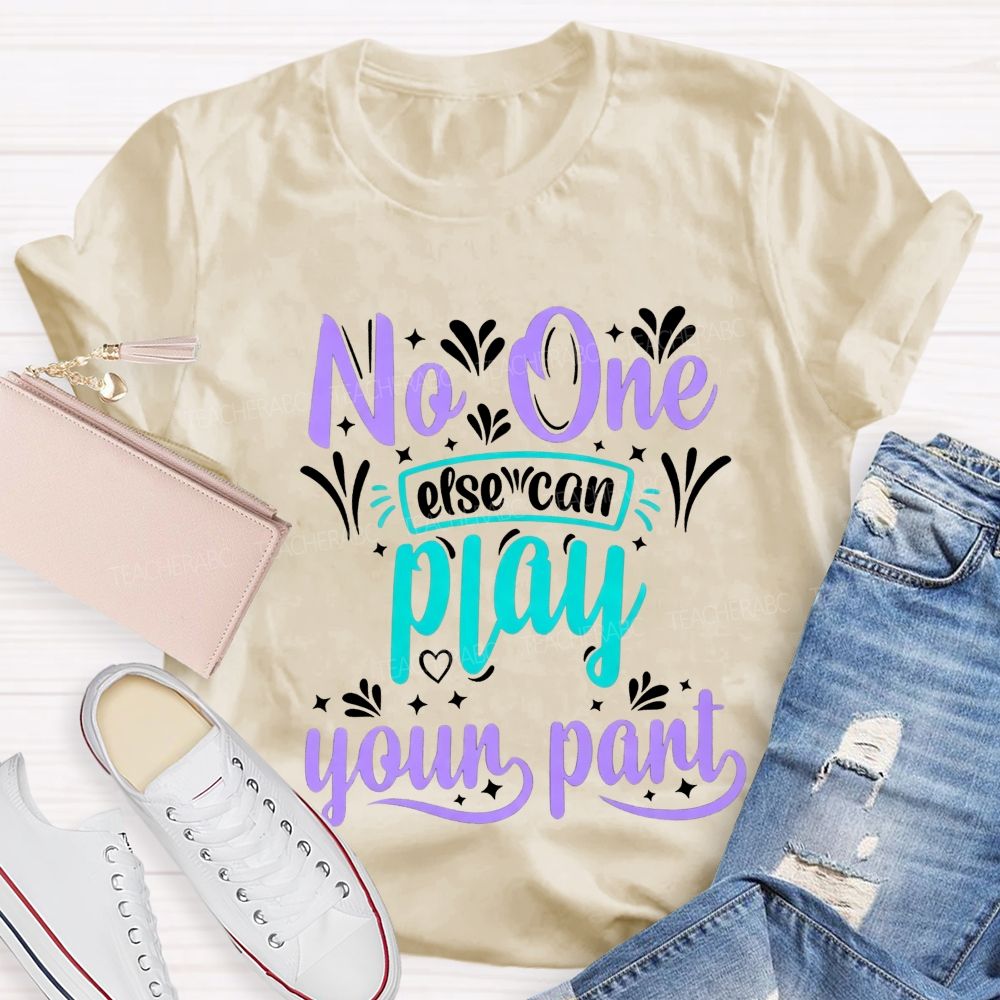 No One Else Can Play Your Part Teacher T-shirt