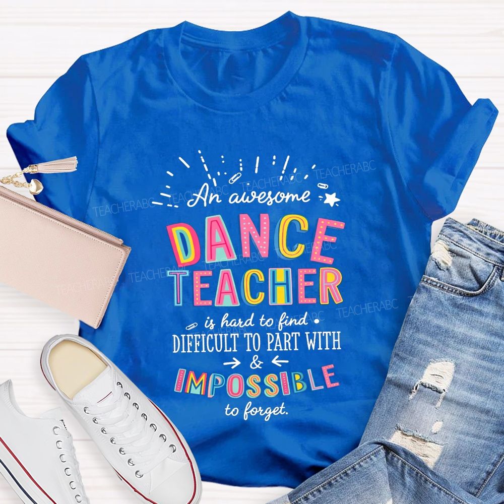 Dance Teacher Hard To Find Impossible To Forget Teacher T-shirt
