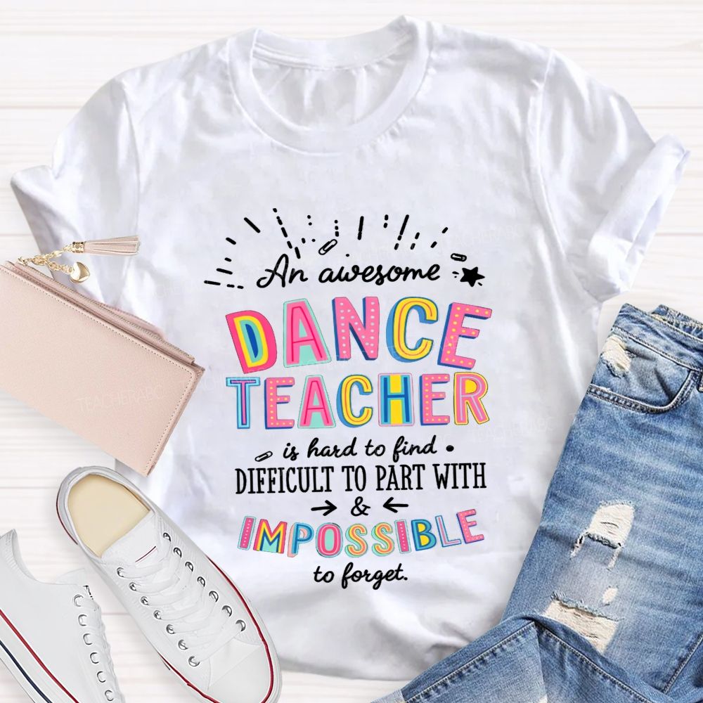 Dance Teacher Hard To Find Impossible To Forget Teacher T-shirt