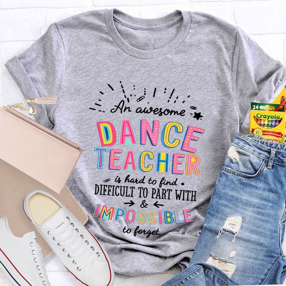 Dance Teacher Hard To Find Impossible To Forget Teacher T-shirt