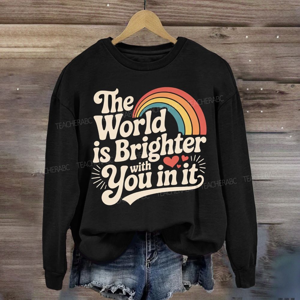 The World Is Brighter With You In It Rainbow Sweatshirt