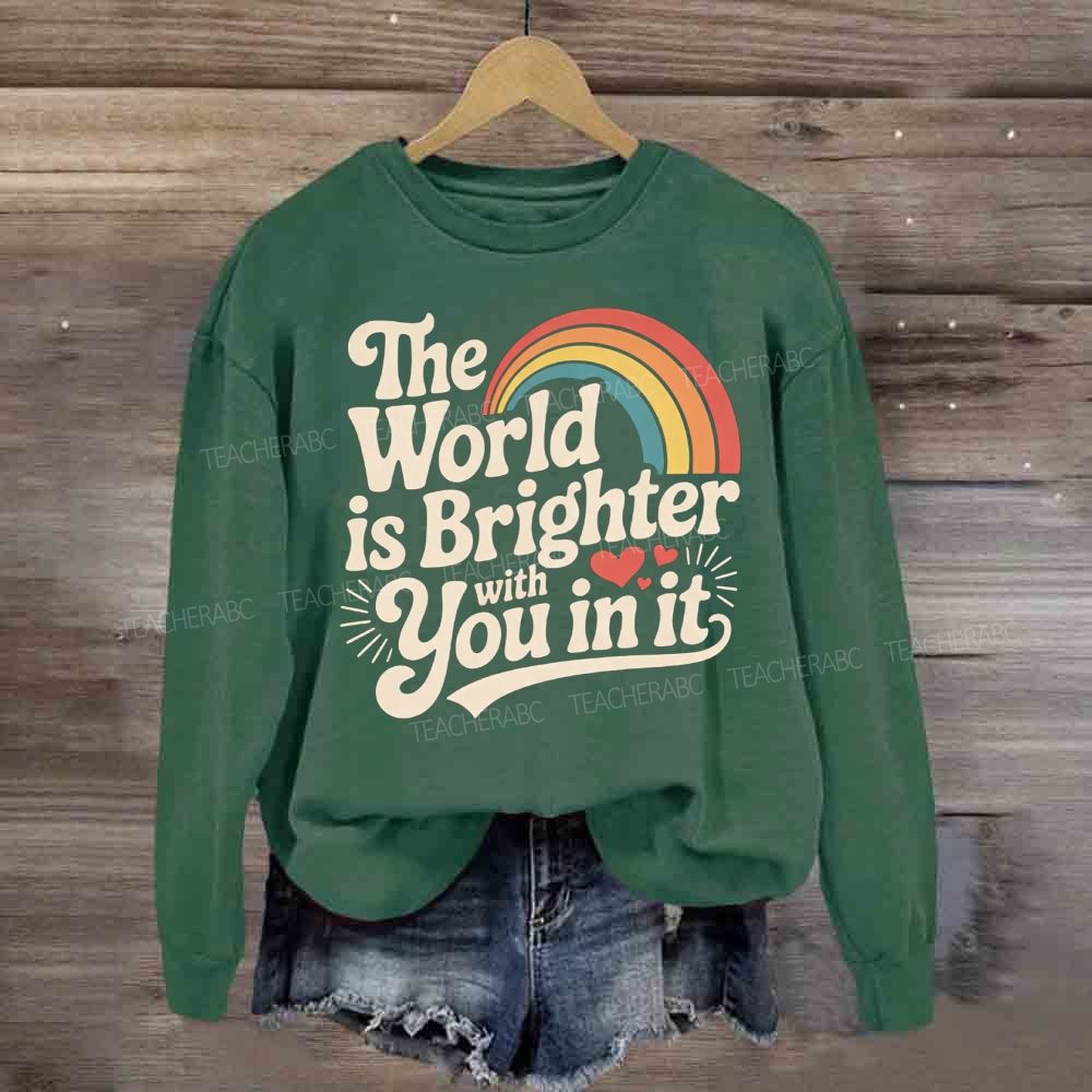 The World Is Brighter With You In It Rainbow Sweatshirt
