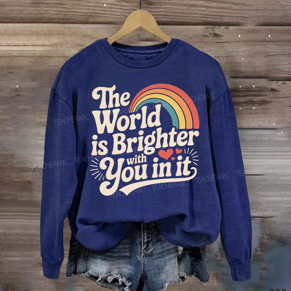 The World Is Brighter With You In It Rainbow Sweatshirt