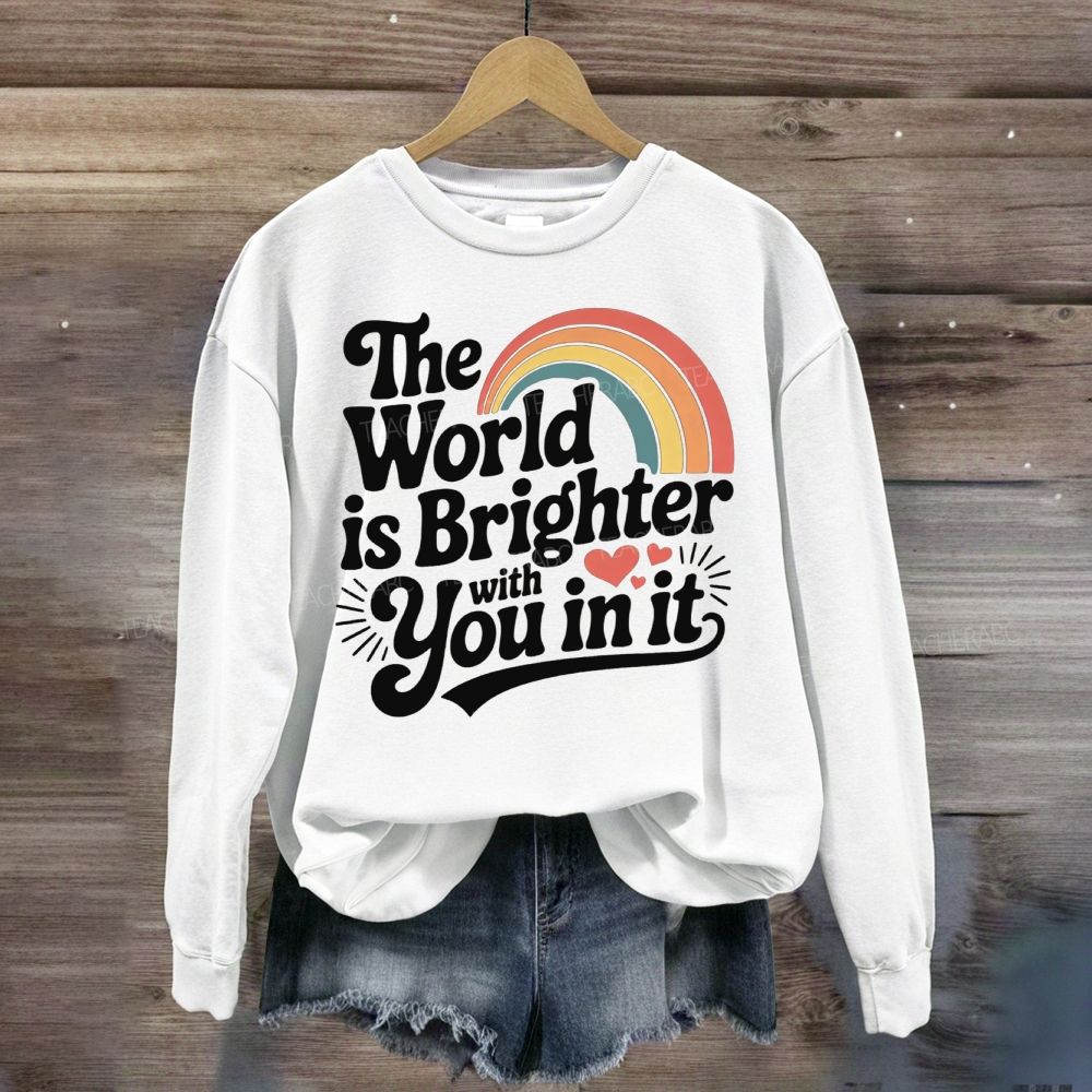 The World Is Brighter With You In It Rainbow Sweatshirt