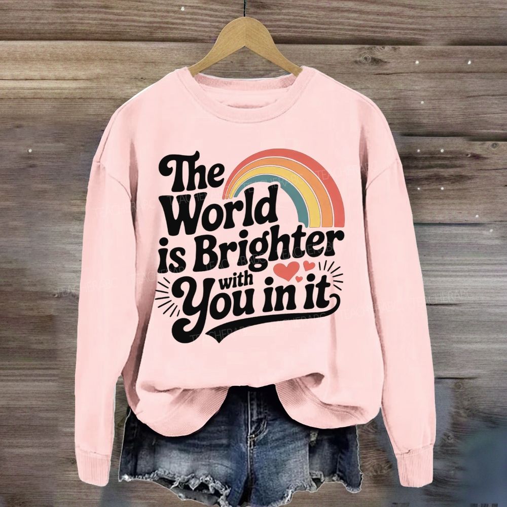 The World Is Brighter With You In It Rainbow Sweatshirt