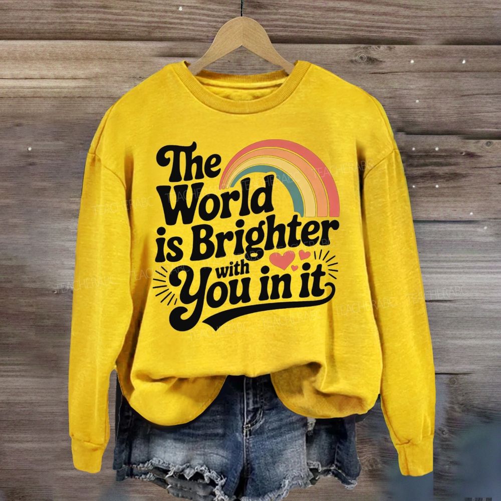 The World Is Brighter With You In It Rainbow Sweatshirt