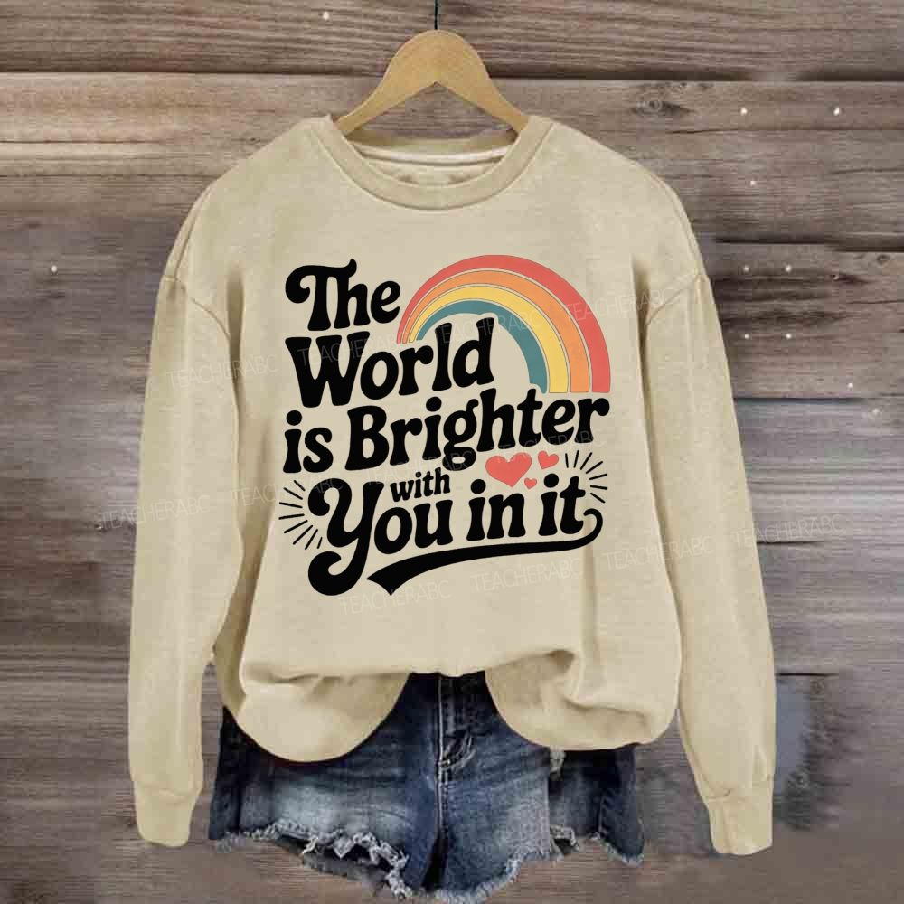 The World Is Brighter With You In It Rainbow Sweatshirt