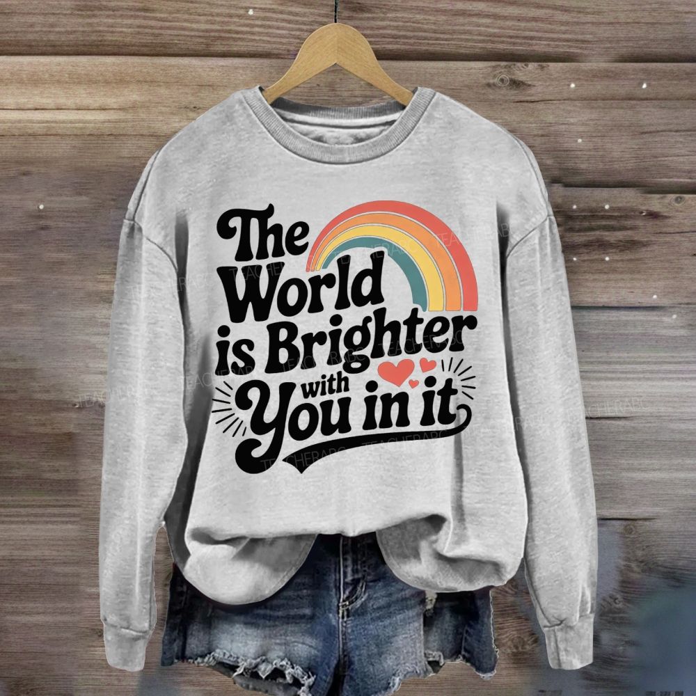 The World Is Brighter With You In It Rainbow Sweatshirt