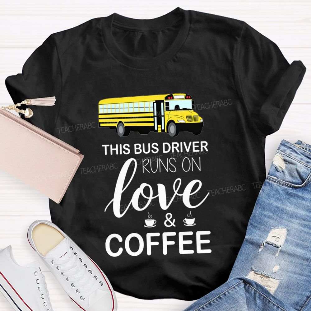 This Bus Driver Runs On Love And Coffee T-shirt