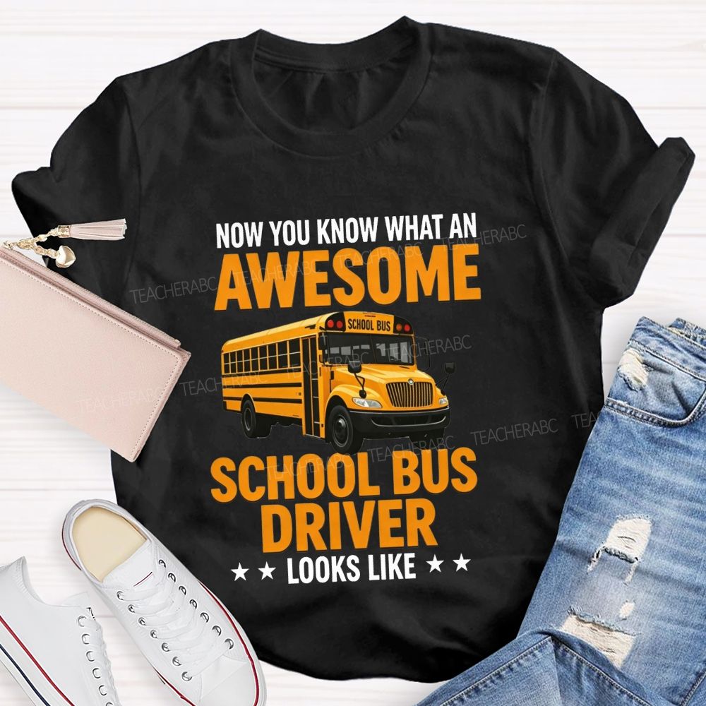 Now You Know What An Awesome School Bus Driver Looks Like T-shirt