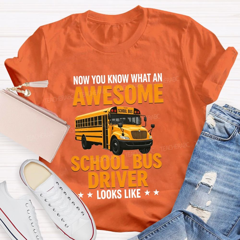 Now You Know What An Awesome School Bus Driver Looks Like T-shirt