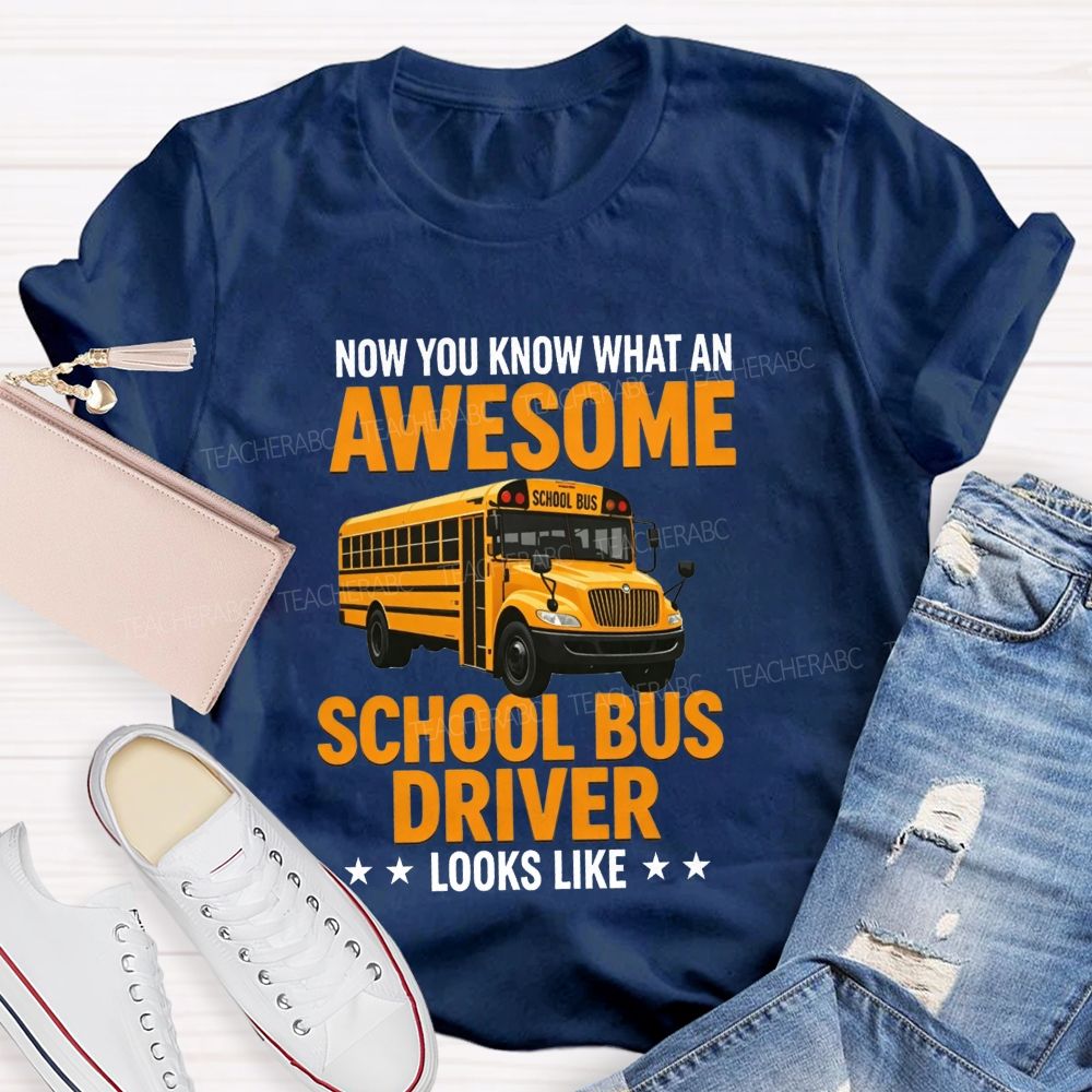Now You Know What An Awesome School Bus Driver Looks Like T-shirt