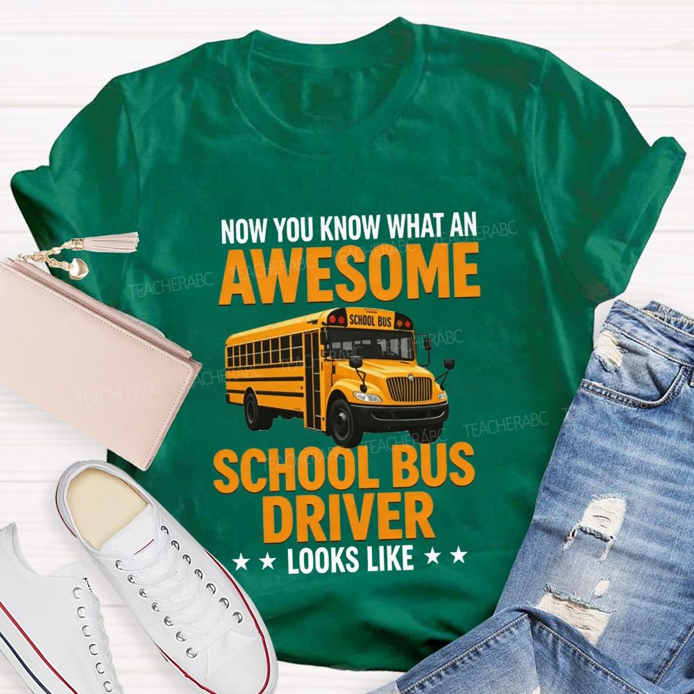 Now You Know What An Awesome School Bus Driver Looks Like T-shirt