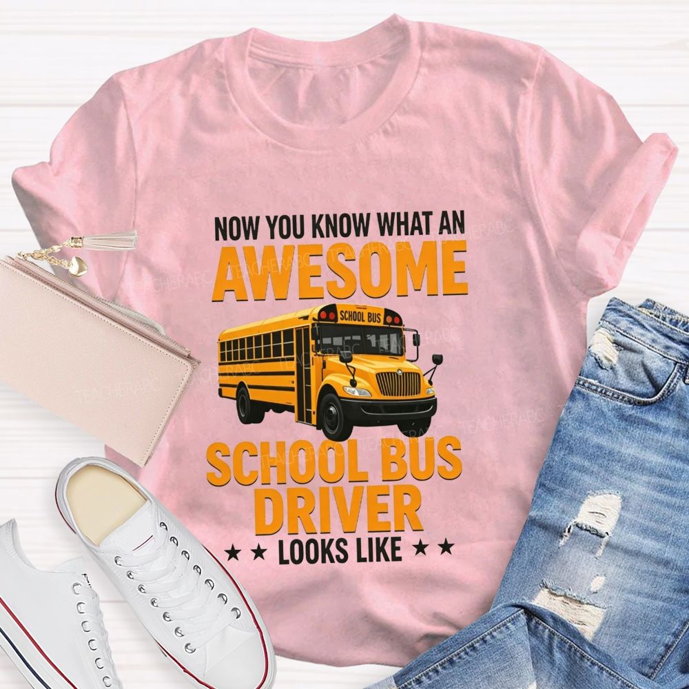 Now You Know What An Awesome School Bus Driver Looks Like T-shirt
