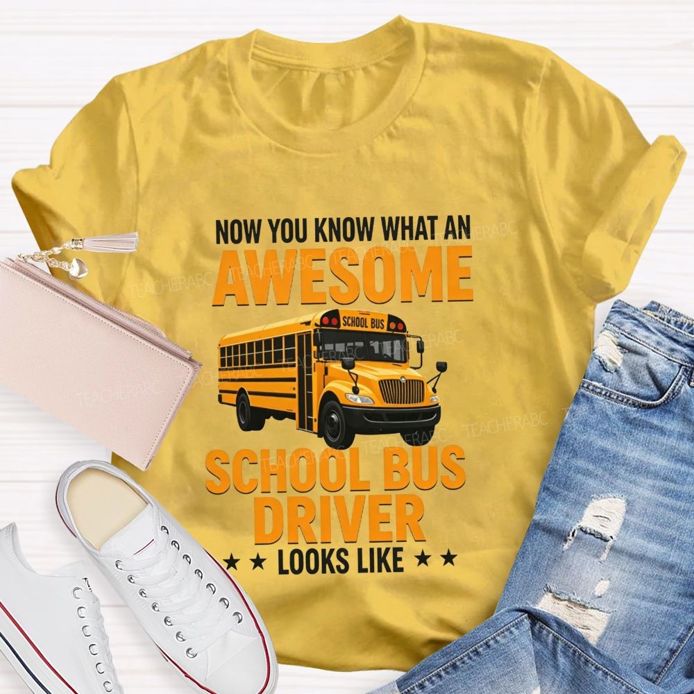 Now You Know What An Awesome School Bus Driver Looks Like T-shirt