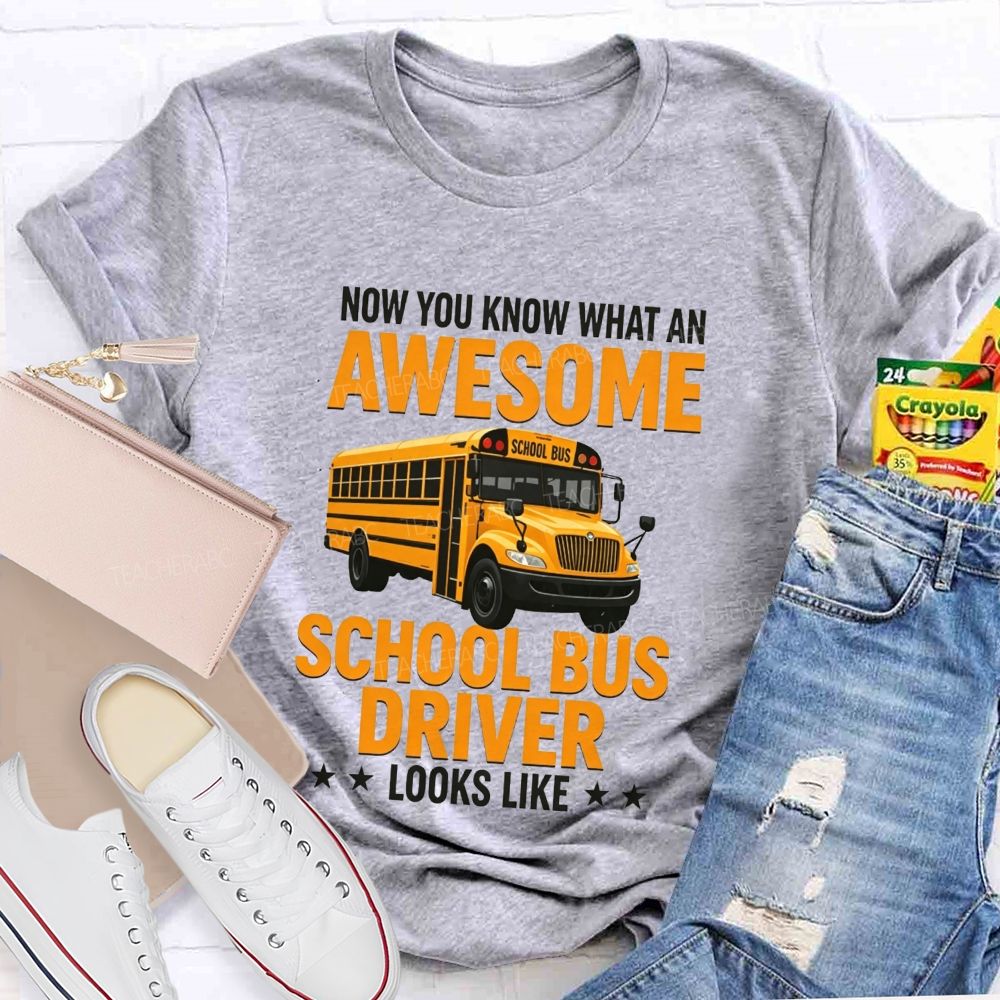 Now You Know What An Awesome School Bus Driver Looks Like T-shirt