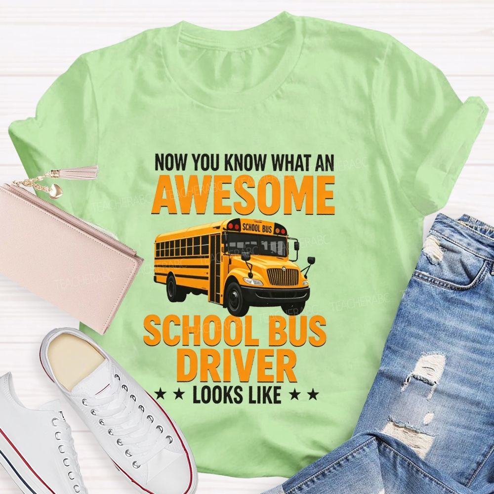 Now You Know What An Awesome School Bus Driver Looks Like T-shirt