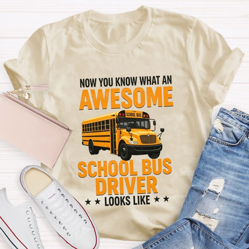 Now You Know What An Awesome School Bus Driver Looks Like T-shirt