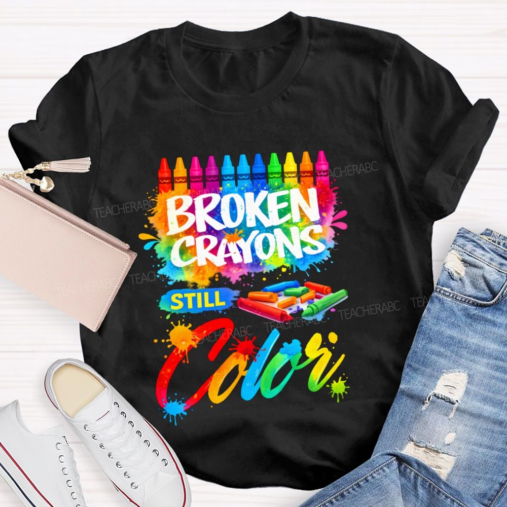 Broken Crayons Still Color Teacher T-shirt