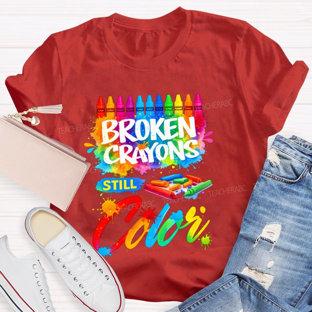 Broken Crayons Still Color Teacher T-shirt