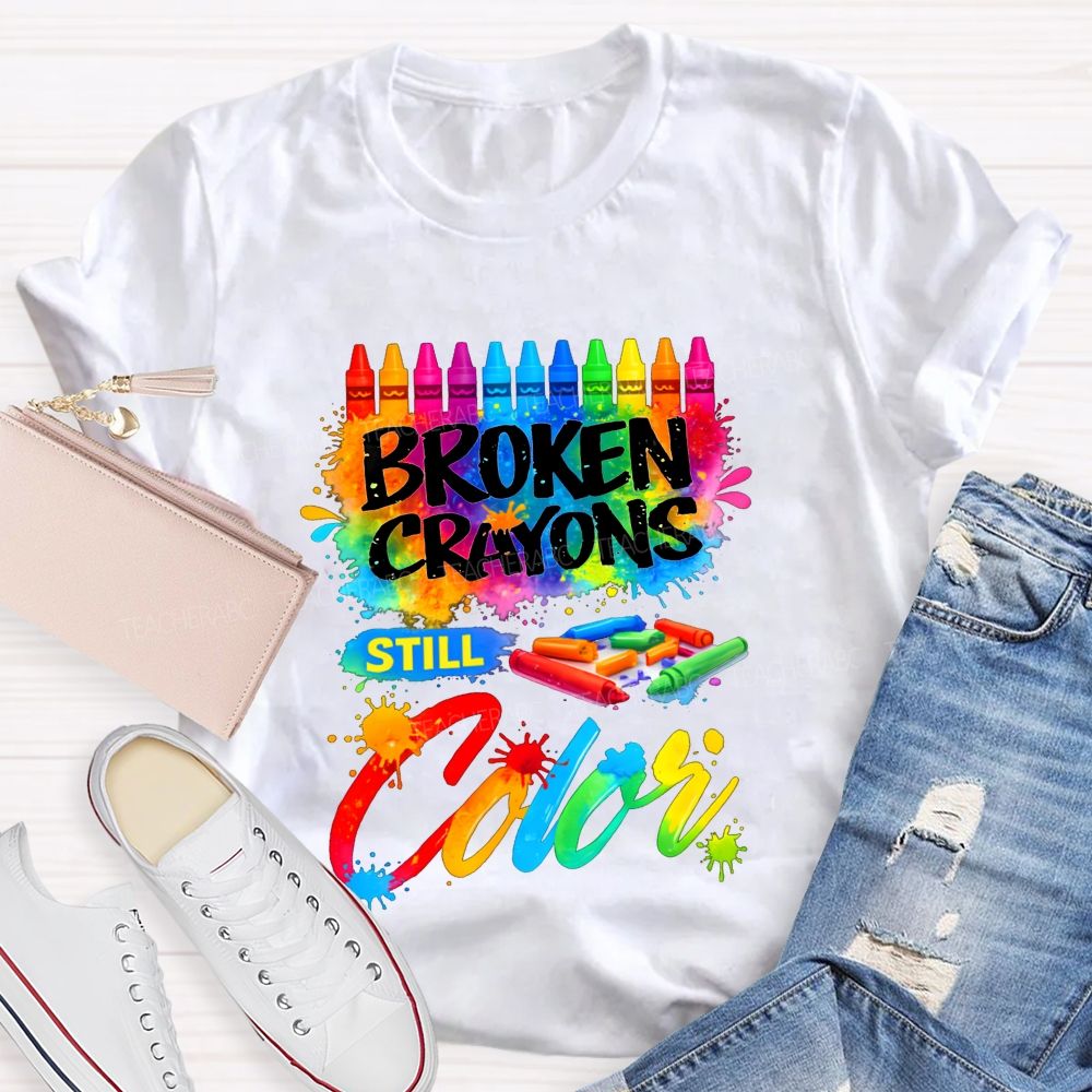Broken Crayons Still Color Teacher T-shirt