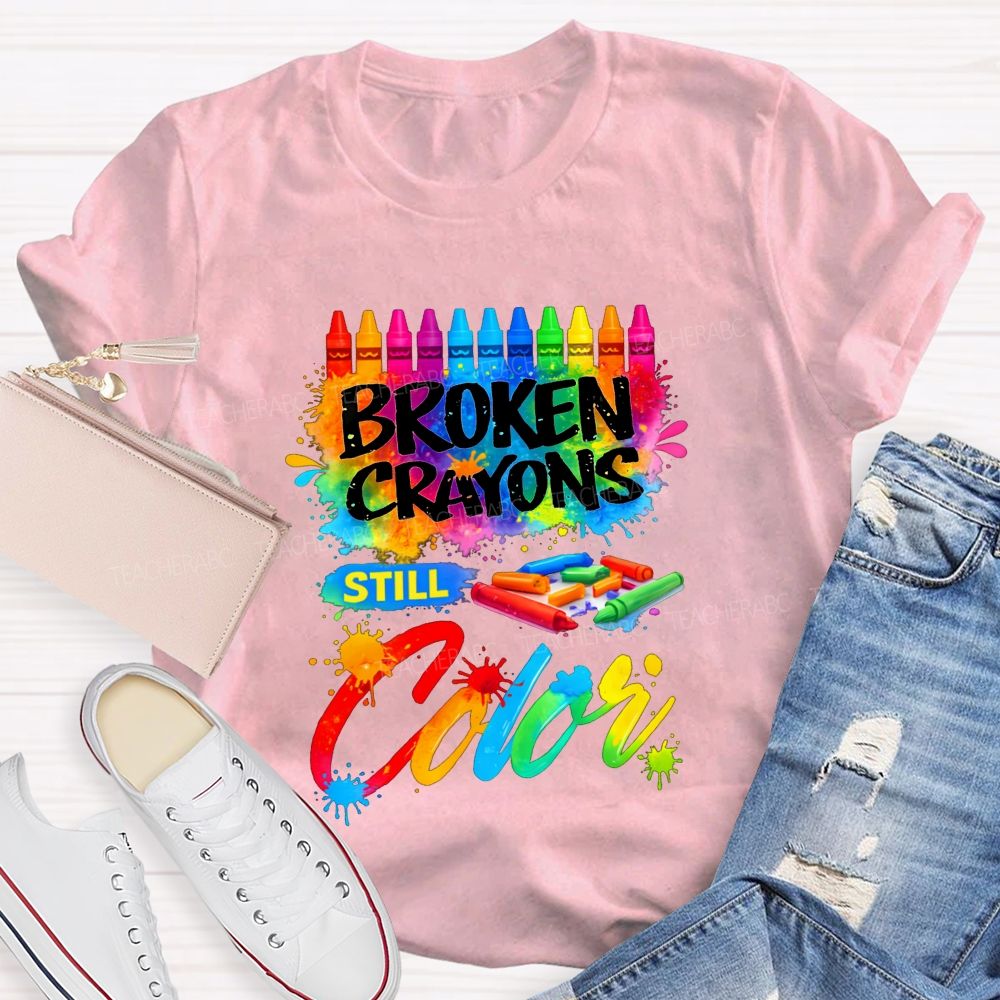 Broken Crayons Still Color Teacher T-shirt