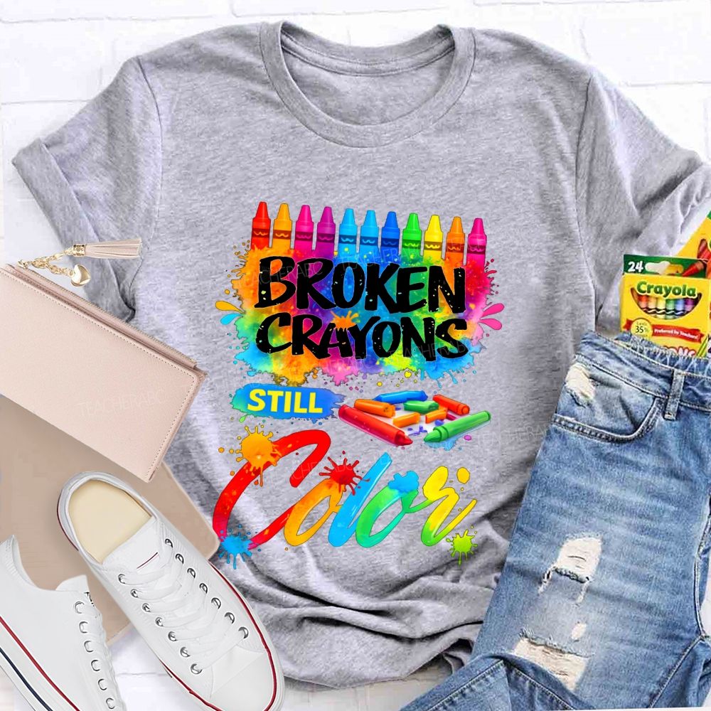 Broken Crayons Still Color Teacher T-shirt