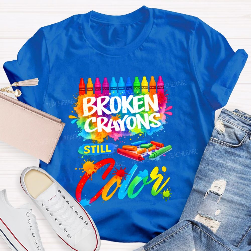 Broken Crayons Still Color Teacher T-shirt