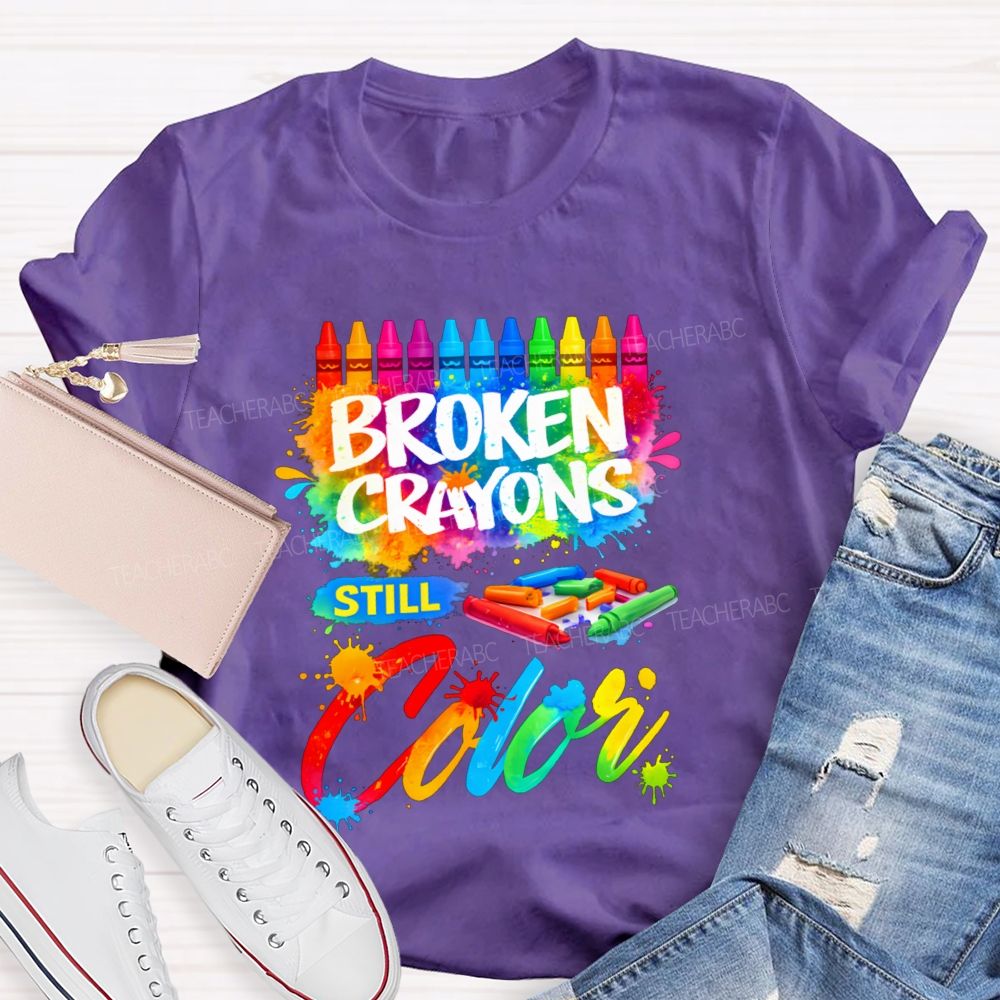Broken Crayons Still Color Teacher T-shirt